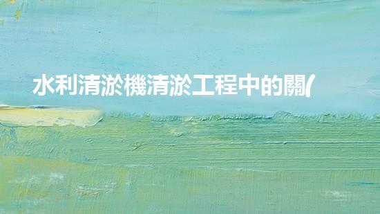 水利清淤機清淤工程中的關(guān)鍵技術(shù)與實施策略探討，您預(yù)備好深入了解了嗎？